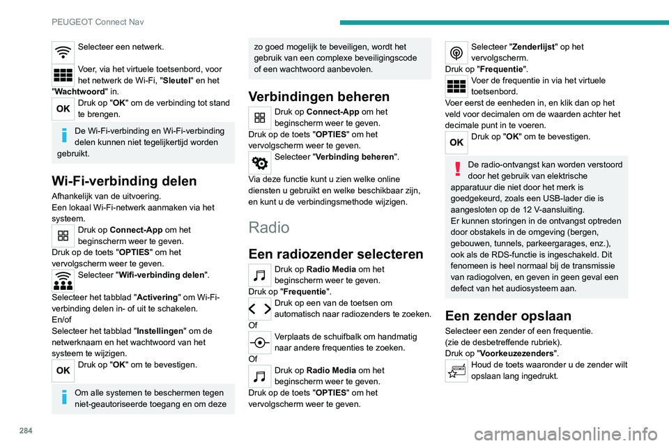 PEUGEOT 5008 2020 Instructieboekje (in Dutch) 284
PEUGEOT Connect Nav
De frequentieband wijzigen
Druk op Radio Media om het
beginscherm weer te geven.
Druk, om de frequentieband te wijzigen, op
"Band…" rechtsboven op het scherm.
RDS i PEUGEOT 5008 2020 Instructieboekje (in Dutch) 284
PEUGEOT Connect Nav
De frequentieband wijzigen
Druk op Radio Media om het
beginscherm weer te geven.
Druk, om de frequentieband te wijzigen, op
"Band…" rechtsboven op het scherm.
RDS i