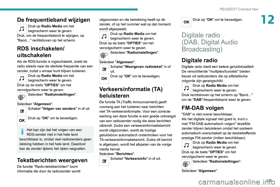 PEUGEOT 5008 2020 Instructieboekje (in Dutch) 285
PEUGEOT Connect Nav
12De frequentieband wijzigen
Druk op Radio Media om het
beginscherm weer te geven.
Druk, om de frequentieband te wijzigen, op
"Band…" rechtsboven op het scherm.
RDS PEUGEOT 5008 2020 Instructieboekje (in Dutch) 285
PEUGEOT Connect Nav
12De frequentieband wijzigen
Druk op Radio Media om het
beginscherm weer te geven.
Druk, om de frequentieband te wijzigen, op
"Band…" rechtsboven op het scherm.
RDS