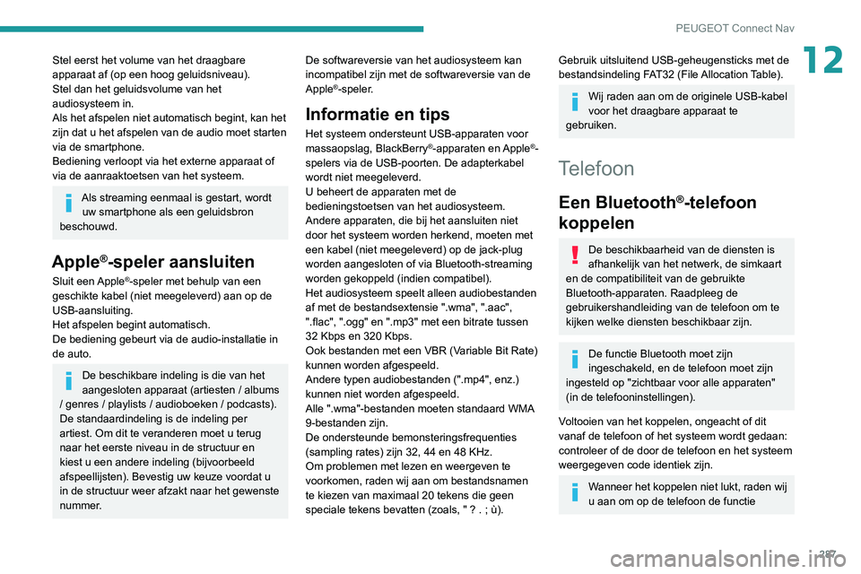 PEUGEOT 5008 2020 Instructieboekje (in Dutch) 287
PEUGEOT Connect Nav
12Stel eerst het volume van het draagbare
apparaat af (op een hoog geluidsniveau).
Stel dan het geluidsvolume van het
audiosysteem in.
Als het afspelen niet automatisch begin PEUGEOT 5008 2020 Instructieboekje (in Dutch) 287
PEUGEOT Connect Nav
12Stel eerst het volume van het draagbare
apparaat af (op een hoog geluidsniveau).
Stel dan het geluidsvolume van het
audiosysteem in.
Als het afspelen niet automatisch begin