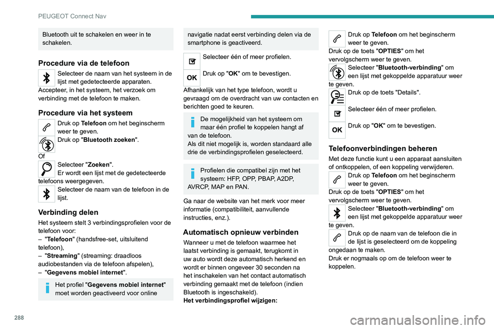 PEUGEOT 5008 2020 Instructieboekje (in Dutch) 288
PEUGEOT Connect Nav
Verwijderen van een telefoon
Selecteer de prullenbak rechts boven op
het scherm om een prullenbak naast de
geselecteerde telefoon weer te geven.
Druk op de prullenbak naast d PEUGEOT 5008 2020 Instructieboekje (in Dutch) 288
PEUGEOT Connect Nav
Verwijderen van een telefoon
Selecteer de prullenbak rechts boven op
het scherm om een prullenbak naast de
geselecteerde telefoon weer te geven.
Druk op de prullenbak naast d