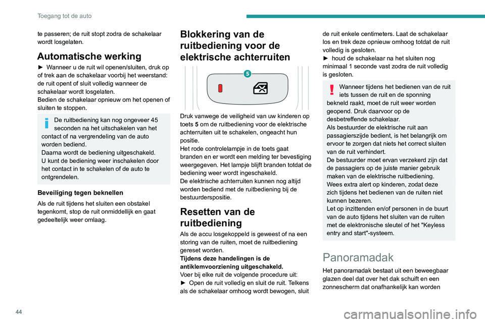 PEUGEOT 5008 2020 Instructieboekje (in Dutch) 44
Toegang tot de auto
geopend. Als het panoramadak wordt geopend,
opent automatisch het zonnescherm.
► Gebruik de knoppen in de dakconsole om het
panoramadak of het zonnescherm te bedienen.
A PEUGEOT 5008 2020 Instructieboekje (in Dutch) 44
Toegang tot de auto
geopend. Als het panoramadak wordt geopend,
opent automatisch het zonnescherm.
► Gebruik de knoppen in de dakconsole om het
panoramadak of het zonnescherm te bedienen.
A