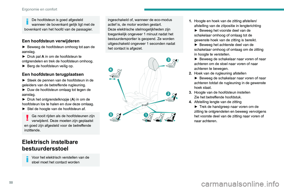 PEUGEOT 5008 2020 Instructieboekje (in Dutch) 50
Ergonomie en comfort
5.Afstelling van de lendensteun
Met deze schakelaar kan de lendensteun
zowel in diepte als in hoogte worden
ingesteld.
► Houd het voorste of het achterste
gedeelte van de PEUGEOT 5008 2020 Instructieboekje (in Dutch) 50
Ergonomie en comfort
5.Afstelling van de lendensteun
Met deze schakelaar kan de lendensteun
zowel in diepte als in hoogte worden
ingesteld.
► Houd het voorste of het achterste
gedeelte van de