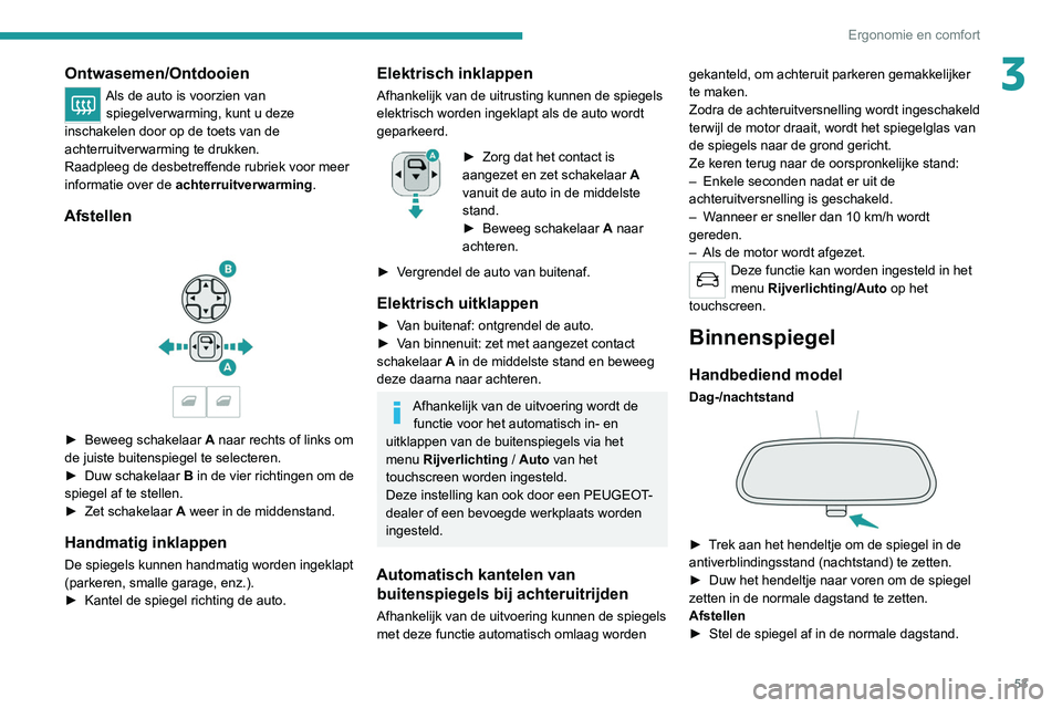 PEUGEOT 5008 2020 Instructieboekje (in Dutch) 53
Ergonomie en comfort
3Ontwasemen/Ontdooien
Als de auto is voorzien van spiegelverwarming, kunt u deze
inschakelen door op de toets van de
achterruitverwarming te drukken.
Raadpleeg de desbetreffe PEUGEOT 5008 2020 Instructieboekje (in Dutch) 53
Ergonomie en comfort
3Ontwasemen/Ontdooien
Als de auto is voorzien van spiegelverwarming, kunt u deze
inschakelen door op de toets van de
achterruitverwarming te drukken.
Raadpleeg de desbetreffe
