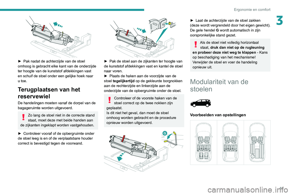 PEUGEOT 5008 2020 Instructieboekje (in Dutch) 61
Ergonomie en comfort
3
► Pak nadat de achterzijde van de stoel
omhoog is gebracht elke kant van de onderzijde
ter hoogte van de kunststof afdekkingen vast
en schuif de stoel onder een gelijk PEUGEOT 5008 2020 Instructieboekje (in Dutch) 61
Ergonomie en comfort
3
► Pak nadat de achterzijde van de stoel
omhoog is gebracht elke kant van de onderzijde
ter hoogte van de kunststof afdekkingen vast
en schuif de stoel onder een gelijk