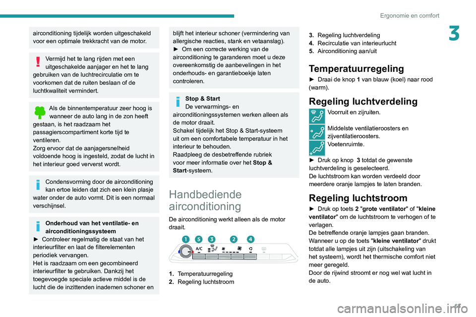 PEUGEOT 5008 2020 Instructieboekje (in Dutch) 63
Ergonomie en comfort
3airconditioning tijdelijk worden uitgeschakeld
voor een optimale trekkracht van de motor.
Vermijd het te lang rijden met een
uitgeschakelde aanjager en het te lang
gebruike PEUGEOT 5008 2020 Instructieboekje (in Dutch) 63
Ergonomie en comfort
3airconditioning tijdelijk worden uitgeschakeld
voor een optimale trekkracht van de motor.
Vermijd het te lang rijden met een
uitgeschakelde aanjager en het te lang
gebruike