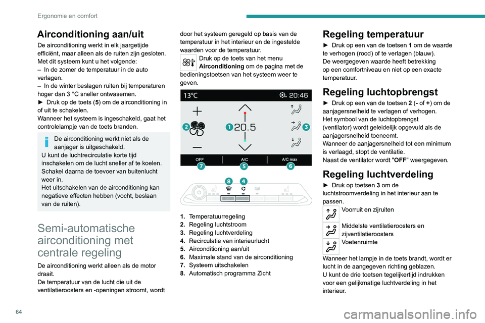 PEUGEOT 5008 2020 Instructieboekje (in Dutch) 64
Ergonomie en comfort
Airconditioning aan/uit
De airconditioning werkt in elk jaargetijde
efficiënt, maar alleen als de ruiten zijn gesloten.
Met dit systeem kunt u het volgende:
– In de zomer d PEUGEOT 5008 2020 Instructieboekje (in Dutch) 64
Ergonomie en comfort
Airconditioning aan/uit
De airconditioning werkt in elk jaargetijde
efficiënt, maar alleen als de ruiten zijn gesloten.
Met dit systeem kunt u het volgende:
– In de zomer d