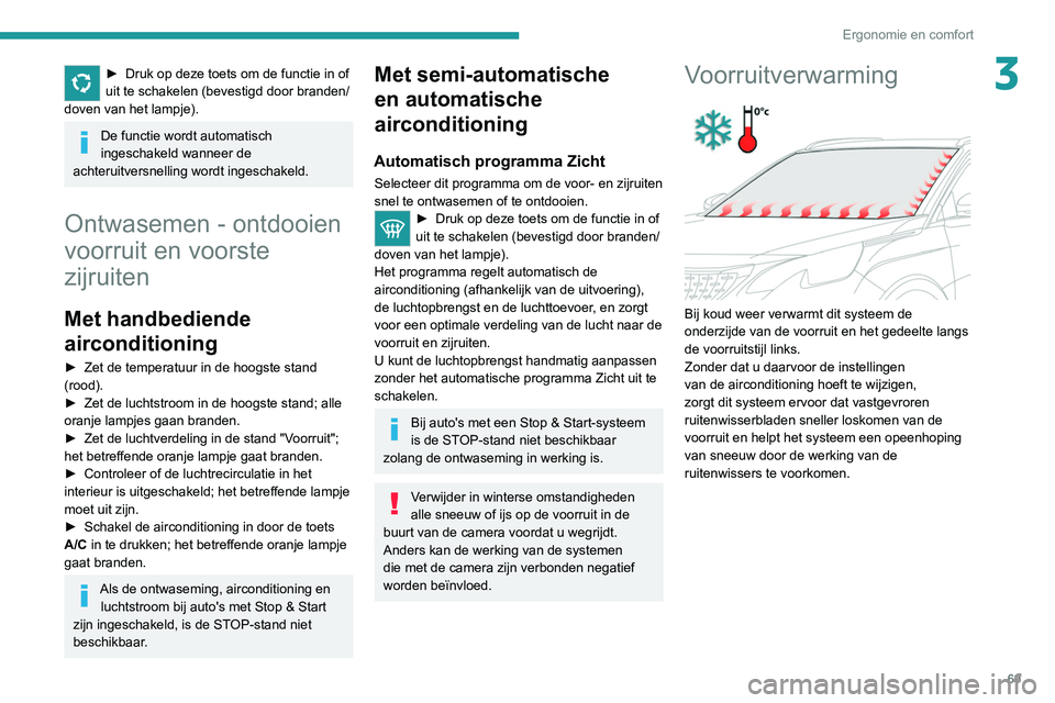 PEUGEOT 5008 2020 Instructieboekje (in Dutch) 69
Ergonomie en comfort
3► Druk op deze toets om de functie in of
uit te schakelen (bevestigd door branden/
doven van het lampje).
De functie wordt automatisch
ingeschakeld wanneer de
achteruitve PEUGEOT 5008 2020 Instructieboekje (in Dutch) 69
Ergonomie en comfort
3► Druk op deze toets om de functie in of
uit te schakelen (bevestigd door branden/
doven van het lampje).
De functie wordt automatisch
ingeschakeld wanneer de
achteruitve