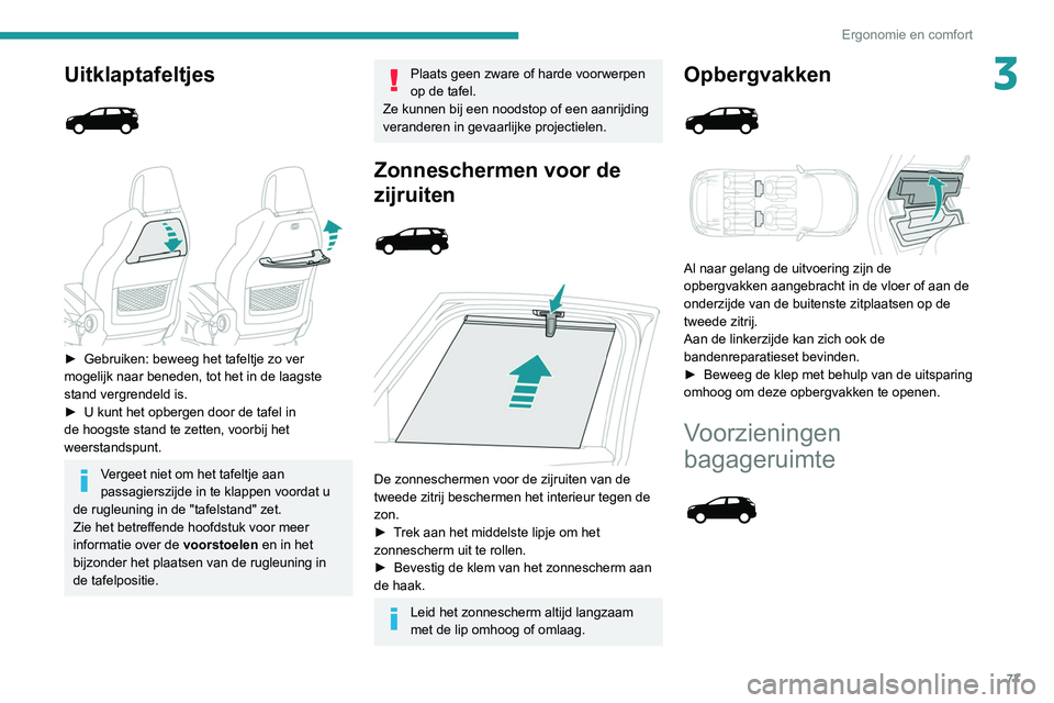 PEUGEOT 5008 2020 Instructieboekje (in Dutch) 77
Ergonomie en comfort
3Uitklaptafeltjes
► Gebruiken: beweeg het tafeltje zo ver
mogelijk naar beneden, tot het in de laagste
stand vergrendeld is.
►
U kunt het opbergen door de tafel PEUGEOT 5008 2020 Instructieboekje (in Dutch) 77
Ergonomie en comfort
3Uitklaptafeltjes
► Gebruiken: beweeg het tafeltje zo ver
mogelijk naar beneden, tot het in de laagste
stand vergrendeld is.
►
U kunt het opbergen door de tafel