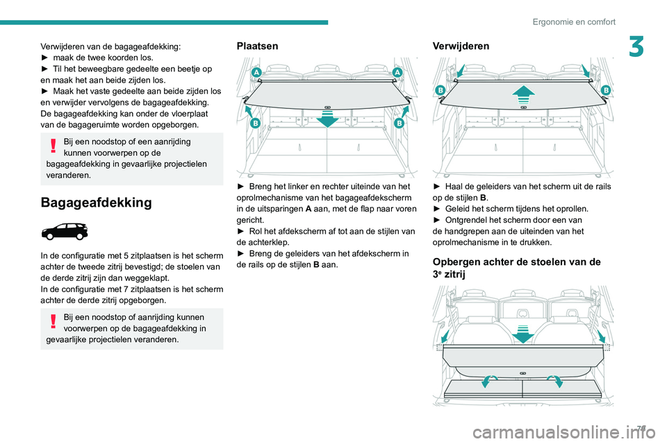 PEUGEOT 5008 2020 Instructieboekje (in Dutch) 79
Ergonomie en comfort
3Verwijderen van de bagageafdekking:
► maak de twee koorden los.
►
T
il het beweegbare gedeelte een beetje op
en maak het aan beide zijden los.
►
Maak het vaste ged PEUGEOT 5008 2020 Instructieboekje (in Dutch) 79
Ergonomie en comfort
3Verwijderen van de bagageafdekking:
► maak de twee koorden los.
►
T
il het beweegbare gedeelte een beetje op
en maak het aan beide zijden los.
►
Maak het vaste ged