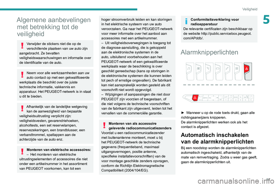PEUGEOT 5008 2020 Instructieboekje (in Dutch) 93
Veiligheid
5Algemene aanbevelingen met betrekking tot de
veiligheid
Verwijder de stickers niet die op de
verschillende plaatsen van uw auto zijn
aangebracht. Ze bevatten
veiligheidswaarschuwing PEUGEOT 5008 2020 Instructieboekje (in Dutch) 93
Veiligheid
5Algemene aanbevelingen met betrekking tot de
veiligheid
Verwijder de stickers niet die op de
verschillende plaatsen van uw auto zijn
aangebracht. Ze bevatten
veiligheidswaarschuwing