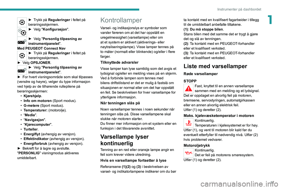 PEUGEOT 5008 2020  Instruksjoner for bruk (in Norwegian) 11
Instrumenter på dashbordet
1► Trykk på Reguleringer i feltet på 
berøringsskjermen.
► Velg  "Konfigurasjon ". 
► Velg  "Personlig tilpasning av 
instrumentpanelet".
Med PE