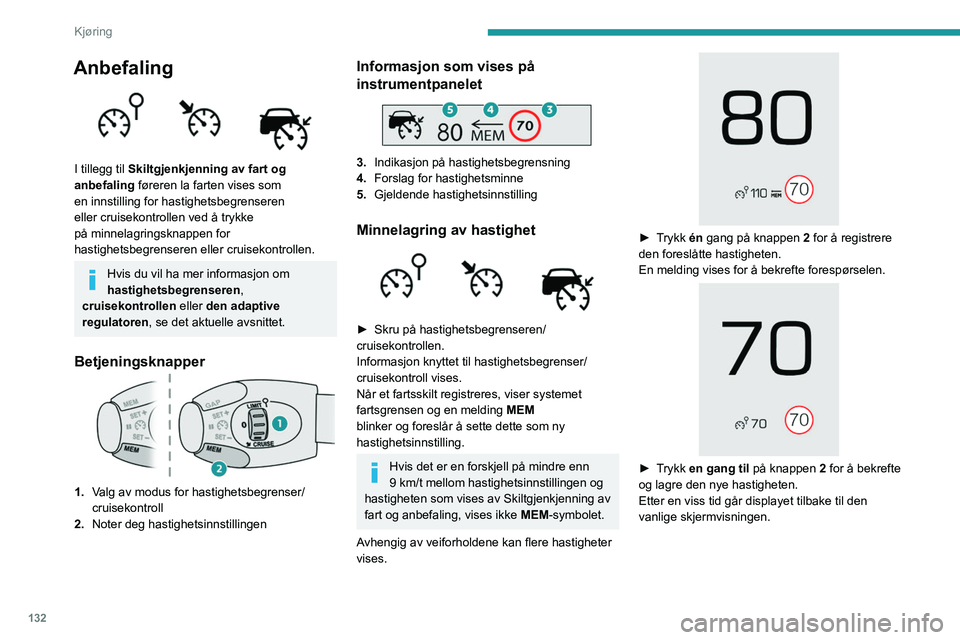 PEUGEOT 5008 2020  Instruksjoner for bruk (in Norwegian) 132
Kjøring
Anbefaling 
 
I tillegg til Skiltgjenkjenning av fart og 
anbefaling føreren la farten vises som 
en innstilling for hastighetsbegrenseren 
eller cruisekontrollen ved å trykke 
på minn