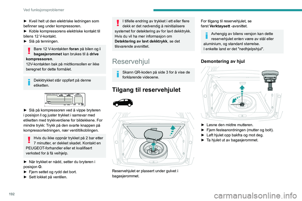 PEUGEOT 5008 2020  Instruksjoner for bruk (in Norwegian) 192
Ved funksjonsproblemer
► Kveil helt ut den elektriske ledningen som 
befinner seg under kompressoren.
►
 
Koble kompressorens elektriske kontakt til 
bilens 12

  V-kontakt.
►
 
Slå på ten