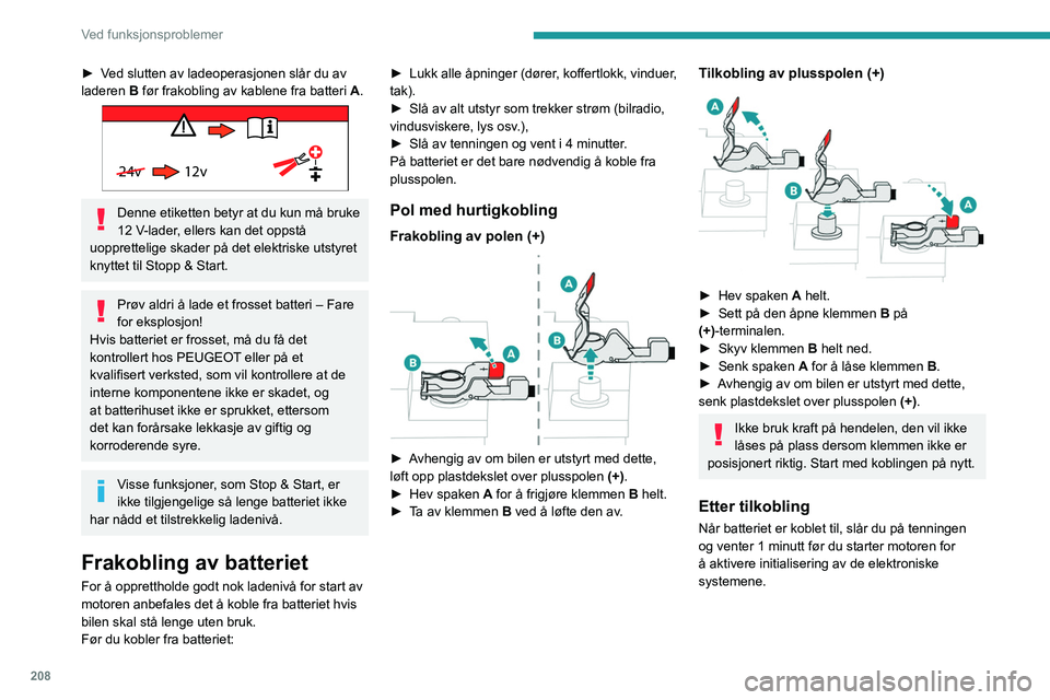 PEUGEOT 5008 2020  Instruksjoner for bruk (in Norwegian) 208
Ved funksjonsproblemer
► Ved slutten av ladeoperasjonen slår du av 
laderen B før frakobling av kablene fra batteri  A.
 
24v 12v 
Denne etiketten betyr at du kun må bruke 
12
  V-lader, elle