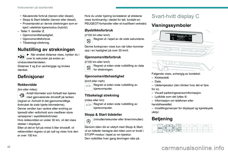 PEUGEOT 5008 2020 Instruksjoner for bruk (in Norwegian) 22
Instrumenter på dashbordet
• Nåværende forbruk (bensin eller diesel).
• Stopp & Start tidteller (bensin eller diesel).
•
Prosentandel av denne strekningen som er
kjørt i elektrisk kj PEUGEOT 5008 2020 Instruksjoner for bruk (in Norwegian) 22
Instrumenter på dashbordet
• Nåværende forbruk (bensin eller diesel).
• Stopp & Start tidteller (bensin eller diesel).
•
Prosentandel av denne strekningen som er
kjørt i elektrisk kj