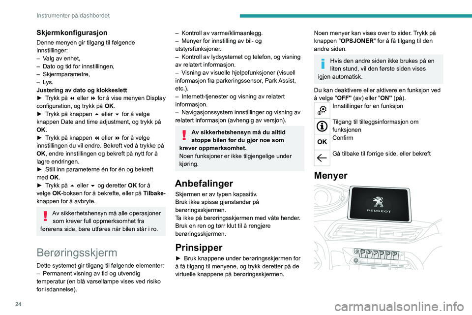 PEUGEOT 5008 2020  Instruksjoner for bruk (in Norwegian) 24
Instrumenter på dashbordet
Skjermkonfigurasjon
Denne menyen gir tilgang til følgende 
innstillinger:
– 
V
 alg av enhet,
–
 
Dato og tid for innstillingen,
–

  Skjermparametre,
–
  Lys.
