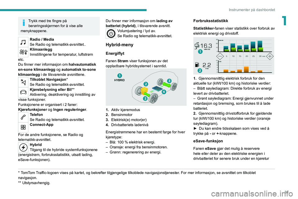 PEUGEOT 5008 2020  Instruksjoner for bruk (in Norwegian) 25
Instrumenter på dashbordet
1Trykk med tre fingre på berøringsskjermen for å vise alle 
menyknappene.
Radio / Media
Se Radio og telematikk-avsnittet..
Klimaanlegg
Innstillingene for temperatur, 
