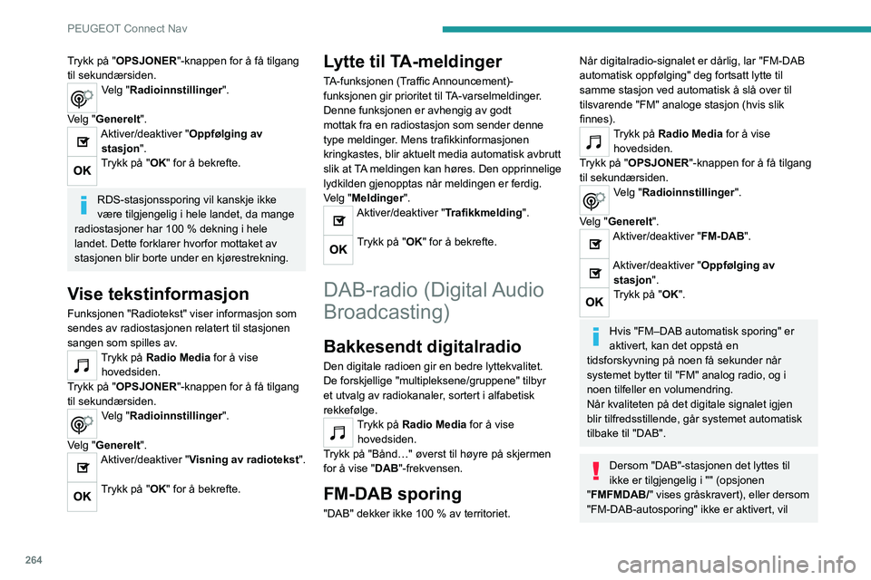 PEUGEOT 5008 2020 Instruksjoner for bruk (in Norwegian) 264
PEUGEOT Connect Nav
lyden avbrytes når det digitale lydsignalet blir
dårlig.
Media
USB-port
Sett USB-minnepinnen inn i USB-porten
eller koble USB-enheten til USB-porten
ved hjelp av en passen PEUGEOT 5008 2020 Instruksjoner for bruk (in Norwegian) 264
PEUGEOT Connect Nav
lyden avbrytes når det digitale lydsignalet blir
dårlig.
Media
USB-port
Sett USB-minnepinnen inn i USB-porten
eller koble USB-enheten til USB-porten
ved hjelp av en passen