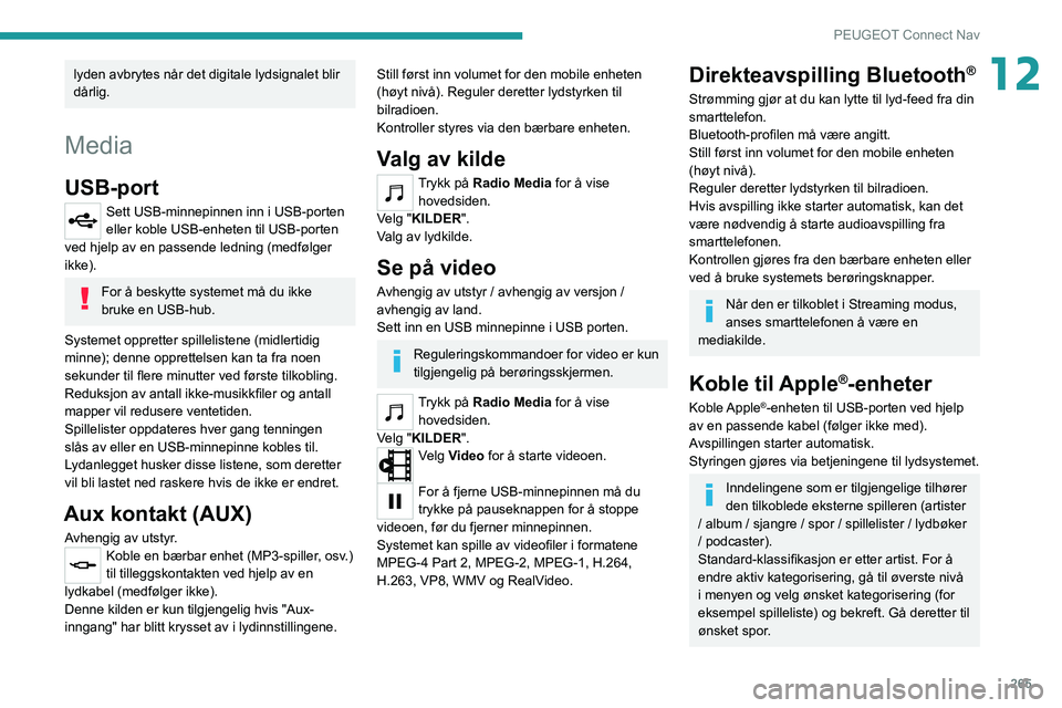 PEUGEOT 5008 2020 Instruksjoner for bruk (in Norwegian) 265
PEUGEOT Connect Nav
12lyden avbrytes når det digitale lydsignalet blir
dårlig.
Media
USB-port
Sett USB-minnepinnen inn i USB-porten
eller koble USB-enheten til USB-porten
ved hjelp av en pass PEUGEOT 5008 2020 Instruksjoner for bruk (in Norwegian) 265
PEUGEOT Connect Nav
12lyden avbrytes når det digitale lydsignalet blir
dårlig.
Media
USB-port
Sett USB-minnepinnen inn i USB-porten
eller koble USB-enheten til USB-porten
ved hjelp av en pass
