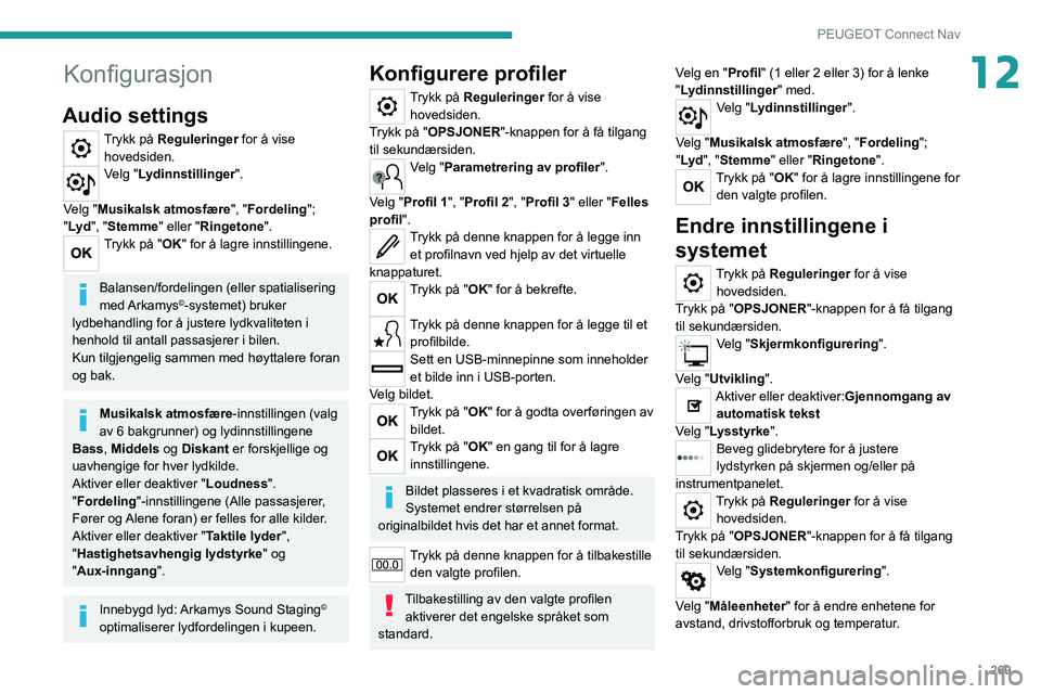 PEUGEOT 5008 2020 Instruksjoner for bruk (in Norwegian) 269
PEUGEOT Connect Nav
12Konfigurasjon
Audio settings
Trykk på Reguleringer for å vise hovedsiden.
Velg "Lydinnstillinger".
Velg "Musikalsk atmosfære ", "Fordeling";
" PEUGEOT 5008 2020 Instruksjoner for bruk (in Norwegian) 269
PEUGEOT Connect Nav
12Konfigurasjon
Audio settings
Trykk på Reguleringer for å vise hovedsiden.
Velg "Lydinnstillinger".
Velg "Musikalsk atmosfære ", "Fordeling";
"