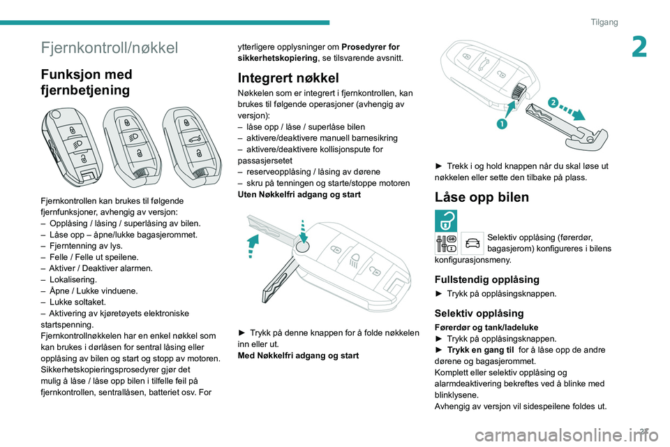 PEUGEOT 5008 2020 Instruksjoner for bruk (in Norwegian) 27
Tilgang
2Fjernkontroll/nøkkel
Funksjon med
fjernbetjening
Fjernkontrollen kan brukes til følgende
fjernfunksjoner, avhengig av versjon:
–
Opplåsing / låsing / superlåsing av bilen.
PEUGEOT 5008 2020 Instruksjoner for bruk (in Norwegian) 27
Tilgang
2Fjernkontroll/nøkkel
Funksjon med
fjernbetjening
Fjernkontrollen kan brukes til følgende
fjernfunksjoner, avhengig av versjon:
–
Opplåsing / låsing / superlåsing av bilen.
