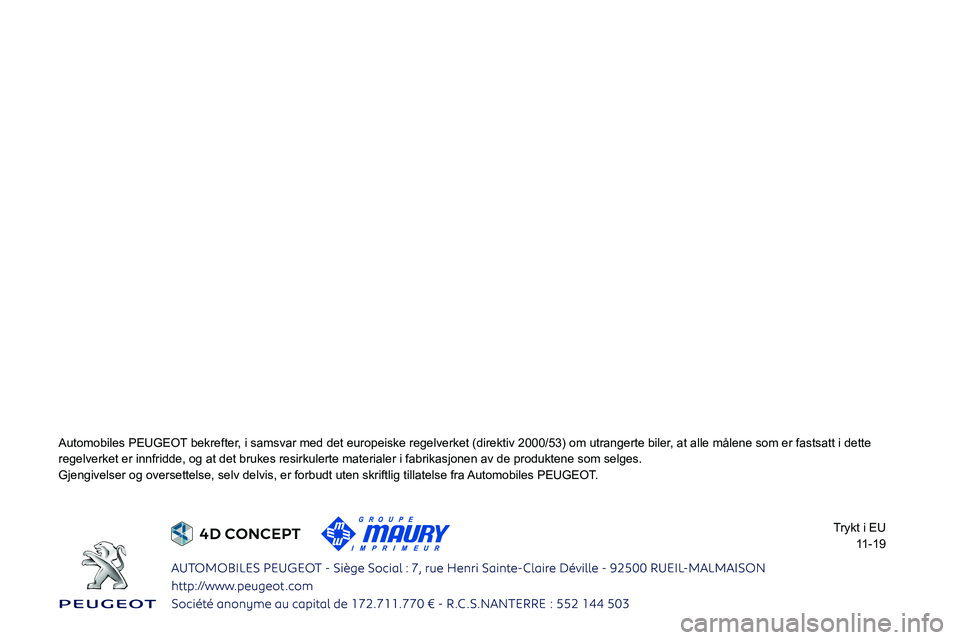PEUGEOT 5008 2020 Instruksjoner for bruk (in Norwegian)
Automobiles PEUGEOT bekrefter, i samsvar med det europeiske regelverket (direktiv 2000/53) om utran\
gerte biler, at alle målene som er fastsatt i dette
regelverket er i PEUGEOT 5008 2020 Instruksjoner for bruk (in Norwegian)
Automobiles PEUGEOT bekrefter, i samsvar med det europeiske regelverket (direktiv 2000/53) om utran\
gerte biler, at alle målene som er fastsatt i dette
regelverket er i