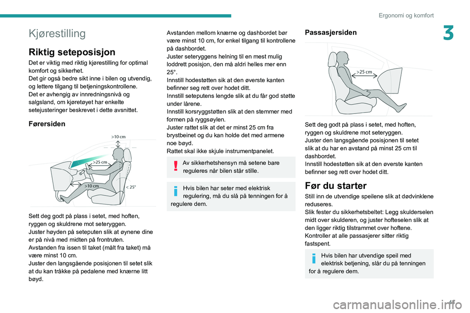 PEUGEOT 5008 2020 Instruksjoner for bruk (in Norwegian) 43
Ergonomi og komfort
3Kjørestilling
Riktig seteposisjon
Det er viktig med riktig kjørestilling for optimal
komfort og sikkerhet.
Det gir også bedre sikt inne i bilen og utvendig,
og lettere til PEUGEOT 5008 2020 Instruksjoner for bruk (in Norwegian) 43
Ergonomi og komfort
3Kjørestilling
Riktig seteposisjon
Det er viktig med riktig kjørestilling for optimal
komfort og sikkerhet.
Det gir også bedre sikt inne i bilen og utvendig,
og lettere til