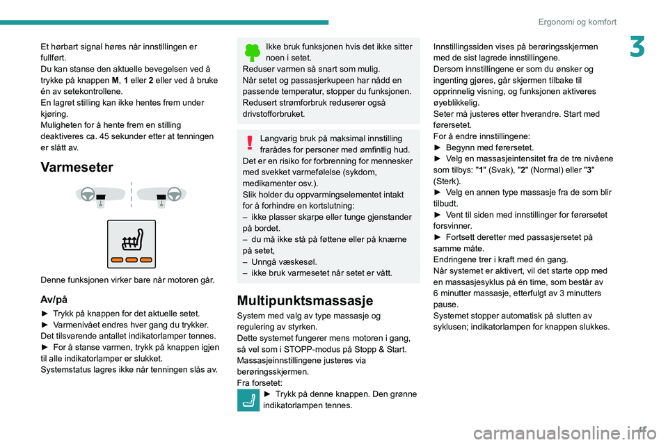 PEUGEOT 5008 2020 Instruksjoner for bruk (in Norwegian) 47
Ergonomi og komfort
3Et hørbart signal høres når innstillingen er
fullført.
Du kan stanse den aktuelle bevegelsen ved å
trykke på knappen M, 1 eller 2 eller ved å bruke
én av setekontrol PEUGEOT 5008 2020 Instruksjoner for bruk (in Norwegian) 47
Ergonomi og komfort
3Et hørbart signal høres når innstillingen er
fullført.
Du kan stanse den aktuelle bevegelsen ved å
trykke på knappen M, 1 eller 2 eller ved å bruke
én av setekontrol
