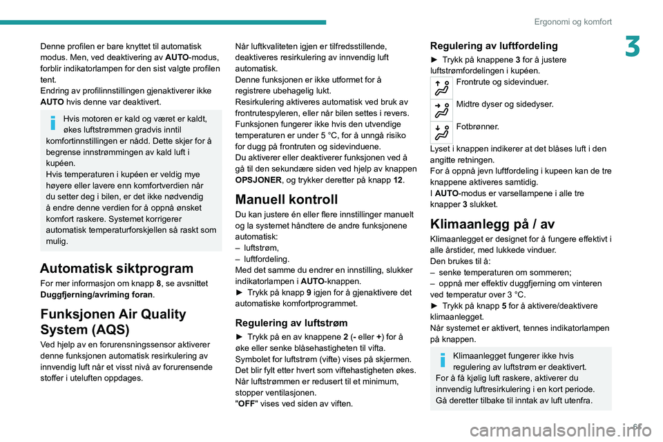 PEUGEOT 5008 2020 Instruksjoner for bruk (in Norwegian) 61
Ergonomi og komfort
3Denne profilen er bare knyttet til automatisk
modus. Men, ved deaktivering av AUTO-modus,
forblir indikatorlampen for den sist valgte profilen
tent.
Endring av profilinnstil PEUGEOT 5008 2020 Instruksjoner for bruk (in Norwegian) 61
Ergonomi og komfort
3Denne profilen er bare knyttet til automatisk
modus. Men, ved deaktivering av AUTO-modus,
forblir indikatorlampen for den sist valgte profilen
tent.
Endring av profilinnstil