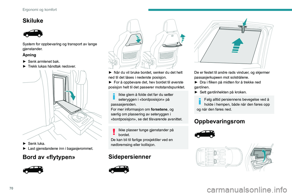 PEUGEOT 5008 2020  Instruksjoner for bruk (in Norwegian) 70
Ergonomi og komfort
Avhengig av versjon er oppbevaringsboksene 
i gulvet, ved foten på sidesetene på andre 
seterad.
Den kan også oppbevare det midlertidige 
punkteringssettet på venstre side.
