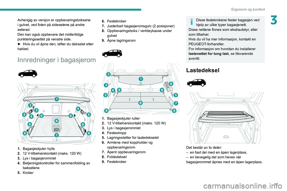 PEUGEOT 5008 2020  Instruksjoner for bruk (in Norwegian) 71
Ergonomi og komfort
3Avhengig av versjon er oppbevaringsboksene 
i gulvet, ved foten på sidesetene på andre 
seterad.
Den kan også oppbevare det midlertidige 
punkteringssettet på venstre side.