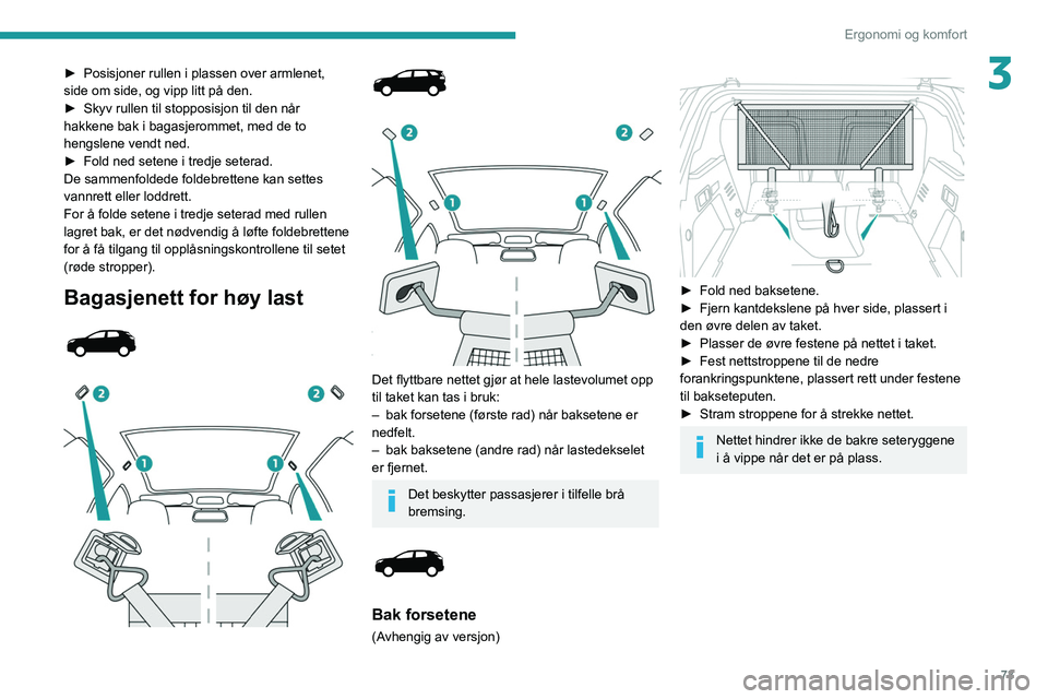PEUGEOT 5008 2020 Instruksjoner for bruk (in Norwegian) 73
Ergonomi og komfort
3â–º Posisjoner rullen i plassen over armlenet,
side om side, og vipp litt på den.
â–º
Skyv rullen til stopposisjon til den når
hakkene bak i bagasjerommet, med de to
hen PEUGEOT 5008 2020 Instruksjoner for bruk (in Norwegian) 73
Ergonomi og komfort
3â–º Posisjoner rullen i plassen over armlenet,
side om side, og vipp litt på den.
â–º
Skyv rullen til stopposisjon til den når
hakkene bak i bagasjerommet, med de to
hen