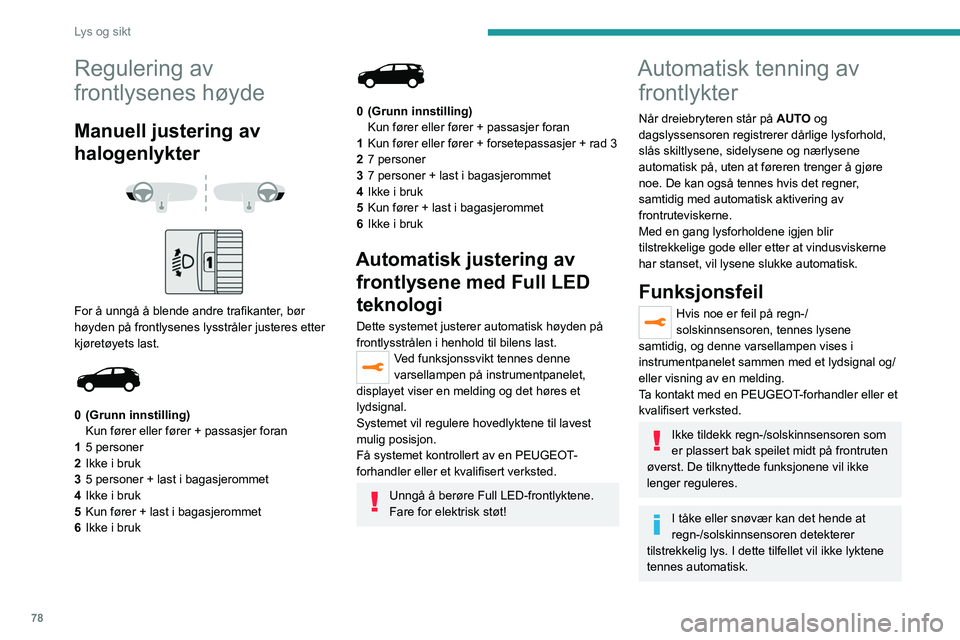 PEUGEOT 5008 2020  Instruksjoner for bruk (in Norwegian) 78
Lys og sikt
Regulering av 
frontlysenes høyde
Manuell justering av 
halogenlykter
 
 
 
 
For å unngå å blende andre trafikanter, bør 
høyden på frontlysenes lysstråler justeres etter 
kjø