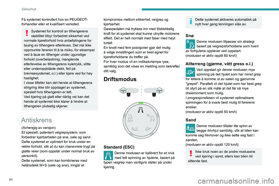 PEUGEOT 5008 2020  Instruksjoner for bruk (in Norwegian) 90
Sikkerhet
ASR- og DSC-systemene kan deaktiveres ved å vri knasten til 
"OFF " posisjon
Antispinn- og DSC-systemene vil ikke lenger 
påvirke motoren eller bremsene i tilfelle av en 
ufrivi