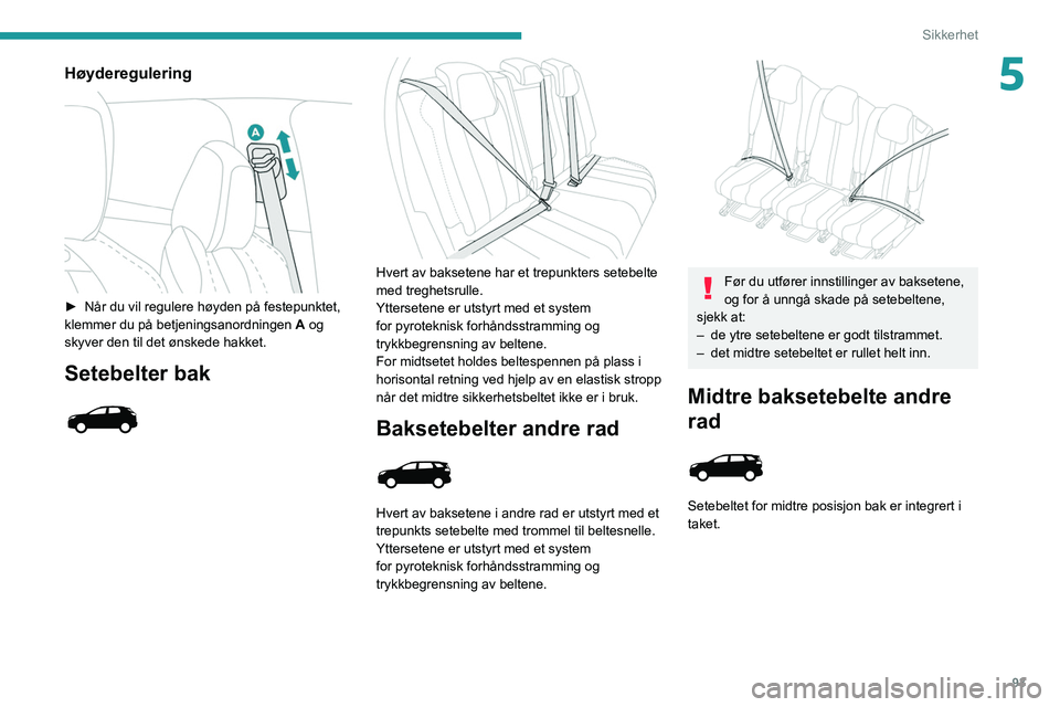 PEUGEOT 5008 2020 Instruksjoner for bruk (in Norwegian) 93
Sikkerhet
5Høyderegulering
► Når du vil regulere høyden på festepunktet,
klemmer du på betjeningsanordningen A
og
skyver den til det ønskede hakket.
Setebelter bak
Hvert av ba PEUGEOT 5008 2020 Instruksjoner for bruk (in Norwegian) 93
Sikkerhet
5Høyderegulering
► Når du vil regulere høyden på festepunktet,
klemmer du på betjeningsanordningen A
og
skyver den til det ønskede hakket.
Setebelter bak
Hvert av ba