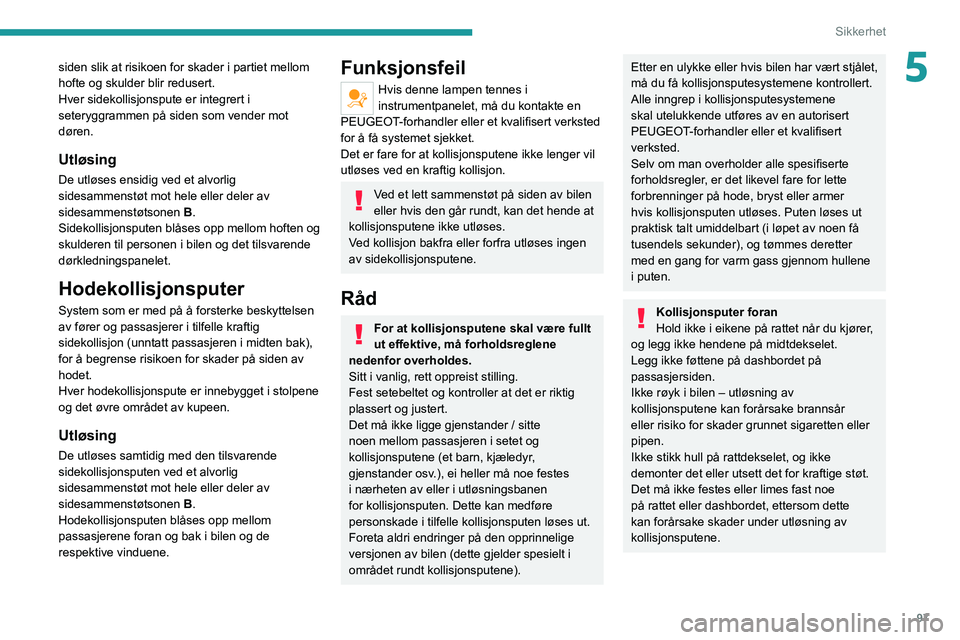 PEUGEOT 5008 2020 Instruksjoner for bruk (in Norwegian) 97
Sikkerhet
5siden slik at risikoen for skader i partiet mellom
hofte og skulder blir redusert.
Hver sidekollisjonspute er integrert i
seteryggrammen på siden som vender mot
døren.
Utløsing
De PEUGEOT 5008 2020 Instruksjoner for bruk (in Norwegian) 97
Sikkerhet
5siden slik at risikoen for skader i partiet mellom
hofte og skulder blir redusert.
Hver sidekollisjonspute er integrert i
seteryggrammen på siden som vender mot
døren.
Utløsing
De