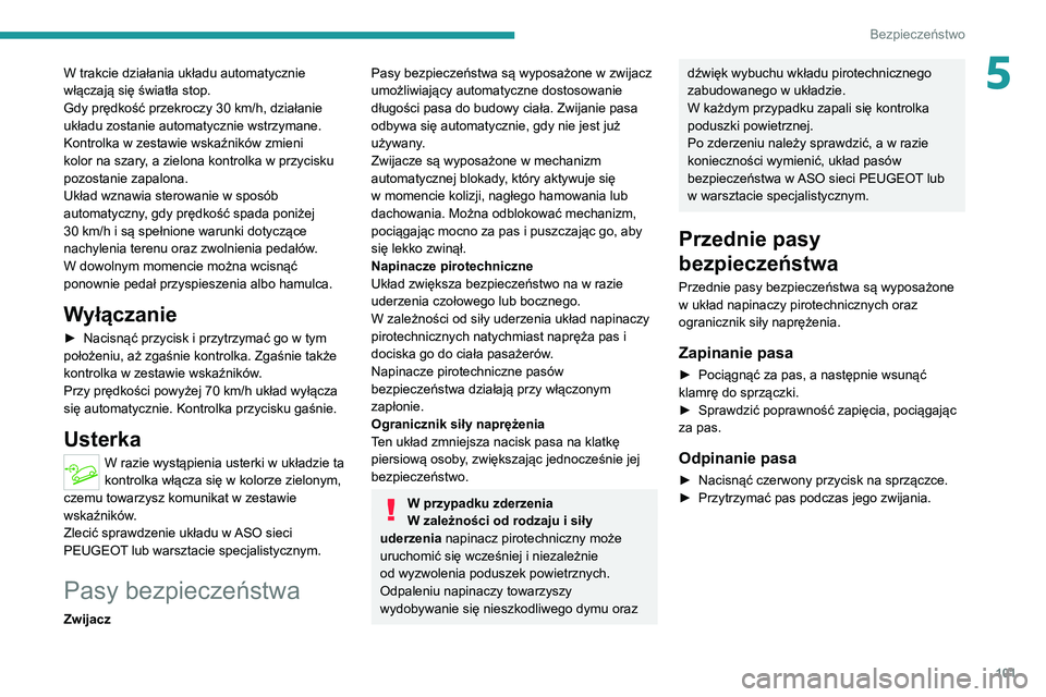 PEUGEOT 5008 2020 Instrukcja obsługi (in Polish) 101
Bezpieczeństwo
5W trakcie działania układu automatycznie
włączają się światła stop.
Gdy prędkość przekroczy 30 km/h, działanie
układu zostanie automatycznie wstrzymane.
Kontrolka PEUGEOT 5008 2020 Instrukcja obsługi (in Polish) 101
Bezpieczeństwo
5W trakcie działania układu automatycznie
włączają się światła stop.
Gdy prędkość przekroczy 30 km/h, działanie
układu zostanie automatycznie wstrzymane.
Kontrolka