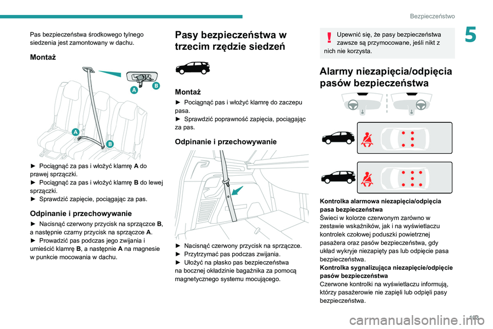 PEUGEOT 5008 2020 Instrukcja obsługi (in Polish) 103
Bezpieczeństwo
5Pas bezpieczeństwa środkowego tylnego
siedzenia jest zamontowany w dachu.
Montaż
► Pociągnąć za pas i włożyć klamrę A do
prawej sprzączki.
►
Pociągnąć za PEUGEOT 5008 2020 Instrukcja obsługi (in Polish) 103
Bezpieczeństwo
5Pas bezpieczeństwa środkowego tylnego
siedzenia jest zamontowany w dachu.
Montaż
► Pociągnąć za pas i włożyć klamrę A do
prawej sprzączki.
►
Pociągnąć za