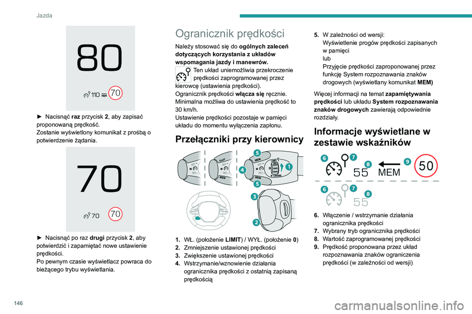 PEUGEOT 5008 2020 Instrukcja obsługi (in Polish) 146
Jazda
► Nacisnąć raz przycisk 2, aby zapisać
proponowaną prędkość.
Zostanie wyświetlony komunikat z prośbą o
potwierdzenie żądania.
► Nacisnąć po raz drugi przycisk 2, PEUGEOT 5008 2020 Instrukcja obsługi (in Polish) 146
Jazda
► Nacisnąć raz przycisk 2, aby zapisać
proponowaną prędkość.
Zostanie wyświetlony komunikat z prośbą o
potwierdzenie żądania.
► Nacisnąć po raz drugi przycisk 2,