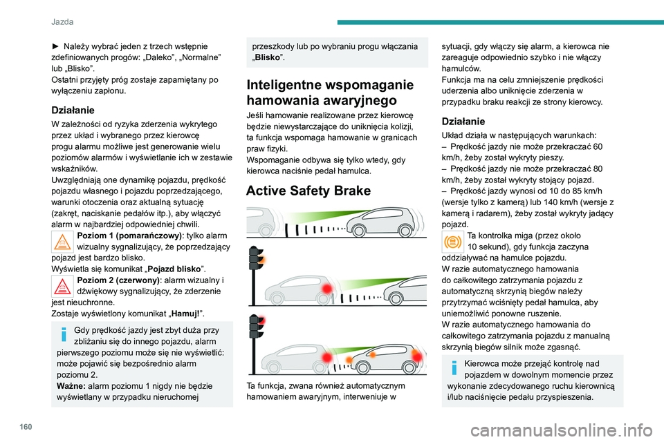 PEUGEOT 5008 2020 Instrukcja obsługi (in Polish) 160
Jazda
► Należy wybrać jeden z trzech wstępnie
zdefiniowanych progów: „Daleko”, „Normalne”
lub „Blisko”.
Ostatni przyjęty próg zostaje zapamiętany po
wyłączeniu zapłonu.
PEUGEOT 5008 2020 Instrukcja obsługi (in Polish) 160
Jazda
► Należy wybrać jeden z trzech wstępnie
zdefiniowanych progów: „Daleko”, „Normalne”
lub „Blisko”.
Ostatni przyjęty próg zostaje zapamiętany po
wyłączeniu zapłonu.