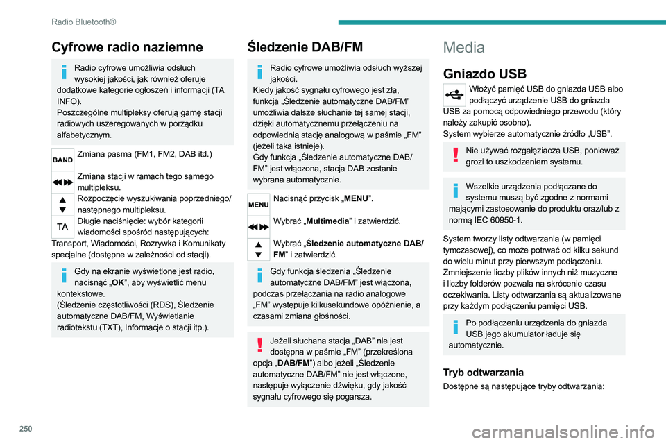 PEUGEOT 5008 2020  Instrukcja obsługi (in Polish) 250
Radio Bluetooth®
Cyfrowe radio naziemne
Radio cyfrowe umożliwia odsłuch wysokiej jakości, jak również oferuje 
dodatkowe kategorie ogłoszeń i informacji (TA 
INFO).
Poszczególne multiplek