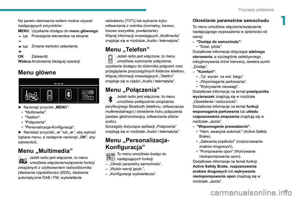 PEUGEOT 5008 2020 Instrukcja obsługi (in Polish) 25
Przyrządy pokładowe
1Na panelu sterowania radiem można używać
następujących przycisków:
MENUUzyskanie dostępu do menu głównego
5 lub
6 Przewijanie elementów na ekranie
7 lub
8 Zmian PEUGEOT 5008 2020 Instrukcja obsługi (in Polish) 25
Przyrządy pokładowe
1Na panelu sterowania radiem można używać
następujących przycisków:
MENUUzyskanie dostępu do menu głównego
5 lub
6 Przewijanie elementów na ekranie
7 lub
8 Zmian