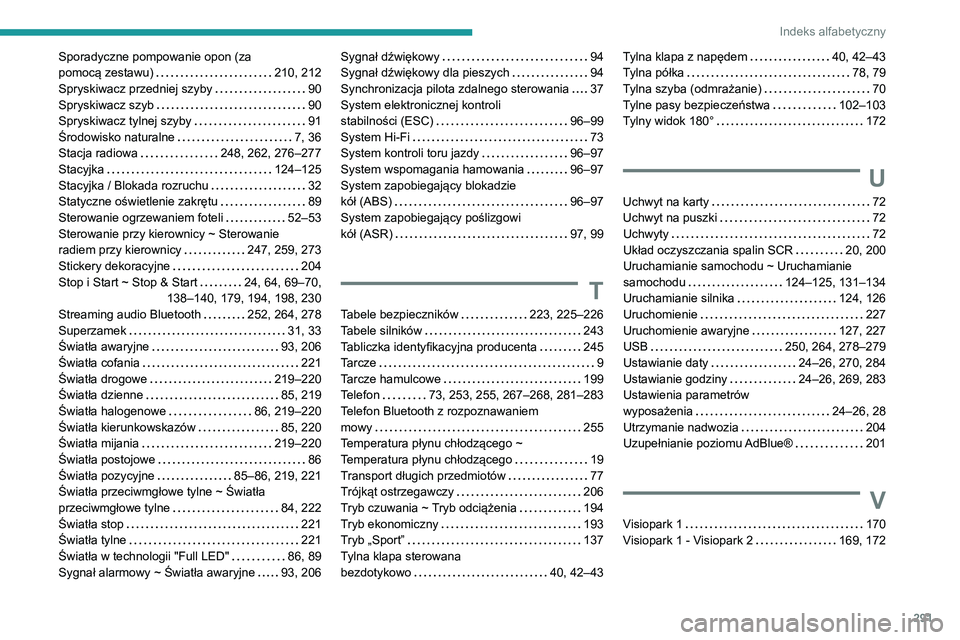 PEUGEOT 5008 2020  Instrukcja obsługi (in Polish) 291
Indeks alfabetyczny
Sporadyczne pompowanie opon (za  
pomocą zestawu)     
210, 212
Spryskiwacz przedniej szyby
    
90
Spryskiwacz szyb
    
90
Spryskiwacz tylnej szyby
    
91
Środowisko natur