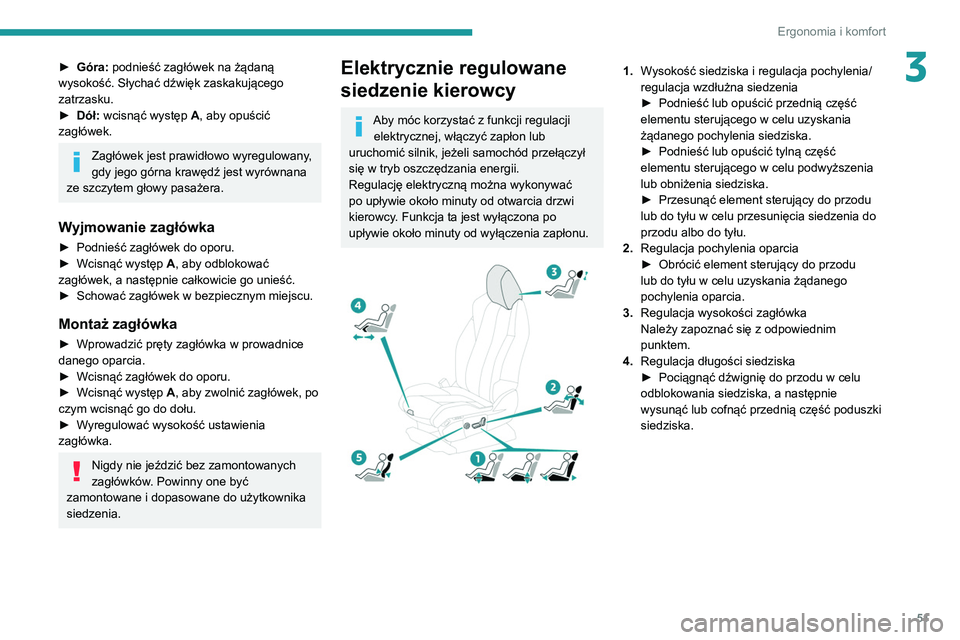 PEUGEOT 5008 2020  Instrukcja obsługi (in Polish) 51
Ergonomia i komfort
3► Góra: podnieść zagłówek na żądaną 
wysokość. Słychać dźwięk zaskakującego 
zatrzasku.
►
 
Dół:
  wcisnąć występ A, aby opuścić 
zagłówek.
Zagłów