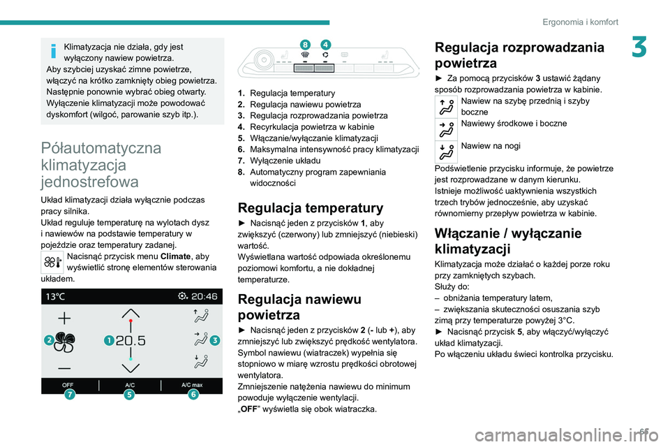 PEUGEOT 5008 2020  Instrukcja obsługi (in Polish) 65
Ergonomia i komfort
3Klimatyzacja nie działa, gdy jest 
wyłączony nawiew powietrza.
Aby szybciej uzyskać zimne powietrze, 
włączyć na krótko zamknięty obieg powietrza. 
Następnie ponownie