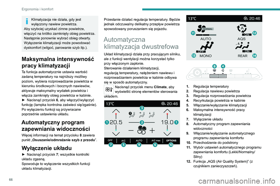 PEUGEOT 5008 2020  Instrukcja obsługi (in Polish) 66
Ergonomia i komfort
Klimatyzacja nie działa, gdy jest 
wyłączony nawiew powietrza.
Aby szybciej uzyskać zimne powietrze, 
włączyć na krótko zamknięty obieg powietrza. 
Następnie ponownie 