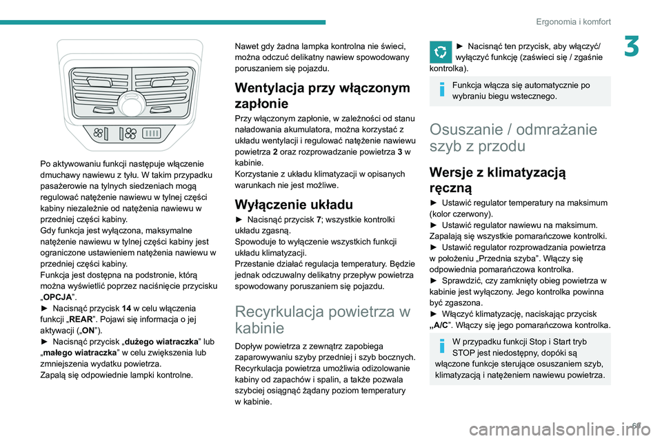 PEUGEOT 5008 2020  Instrukcja obsługi (in Polish) 69
Ergonomia i komfort
3
 
Po aktywowaniu funkcji następuje włączenie 
dmuchawy nawiewu z tyłu. W takim przypadku 
pasażerowie na tylnych siedzeniach mogą 
regulować natężenie nawiewu w tylne