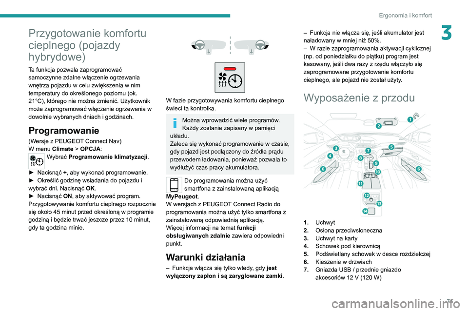 PEUGEOT 5008 2020  Instrukcja obsługi (in Polish) 71
Ergonomia i komfort
3Przygotowanie komfortu 
cieplnego (pojazdy 
hybrydowe)
Ta funkcja pozwala zaprogramować samoczynne zdalne włączenie ogrzewania 
wnętrza pojazdu w celu zwiększenia w nim 
t