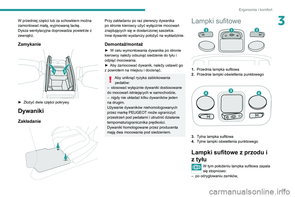 PEUGEOT 5008 2020  Instrukcja obsługi (in Polish) 75
Ergonomia i komfort
3W przedniej części lub za schowkiem można 
zamontować małą, wyjmowaną tackę.
Dysza wentylacyjna doprowadza powietrze z 
zewnątrz.
Zamykanie 
 
► Złożyć dwie czę