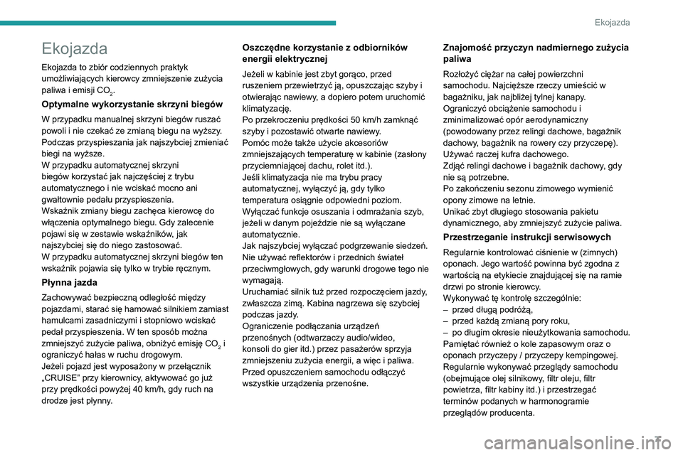 PEUGEOT 5008 2020  Instrukcja obsługi (in Polish) 7
Ekojazda
Ekojazda
Ekojazda to zbiór codziennych praktyk 
umożliwiających kierowcy zmniejszenie zużycia 
paliwa i emisji CO
2.
Optymalne wykorzystanie skrzyni biegów
W przypadku manualnej skrzyn